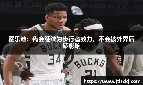 霍乐迪：我会继续为步行者效力，不会被外界质疑影响