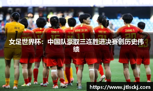 女足世界杯：中国队豪取三连胜进决赛创历史伟绩