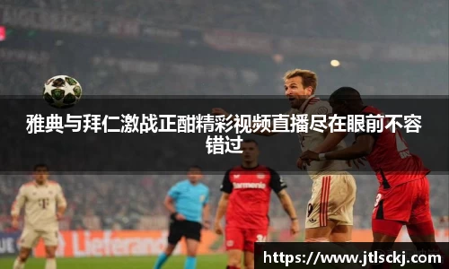 雅典与拜仁激战正酣精彩视频直播尽在眼前不容错过